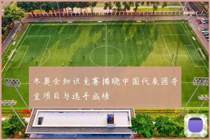 冬奥会知识竞赛揭晓中国代表团夺金项目与选手成绩