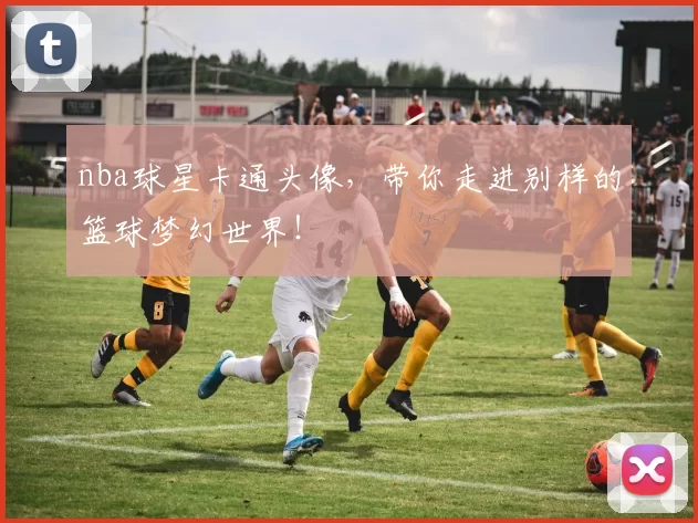 nba球星卡通头像，带你走进别样的篮球梦幻世界！