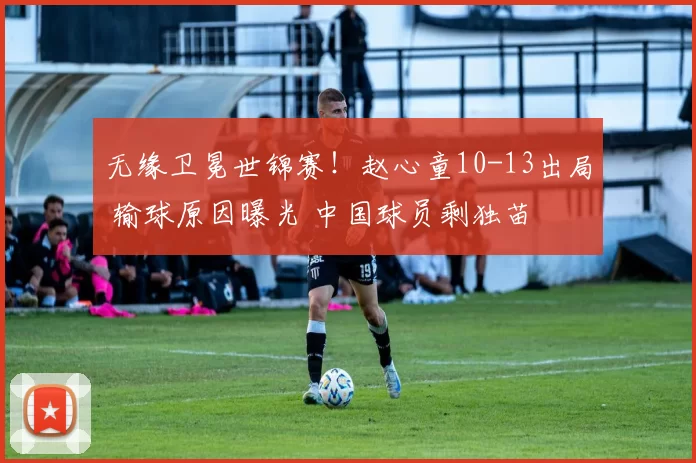 无缘卫冕世锦赛！赵心童10-13出局 输球原因曝光 中国球员剩独苗