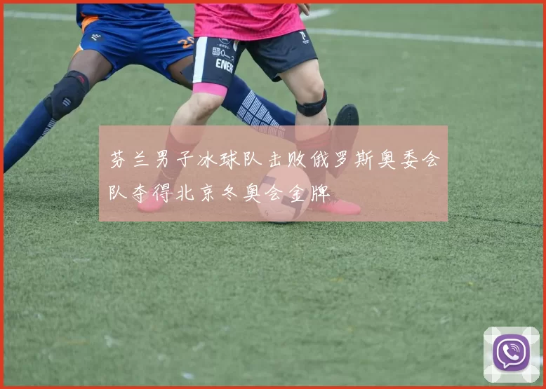 芬兰男子冰球队击败俄罗斯奥委会队夺得北京冬奥会金牌