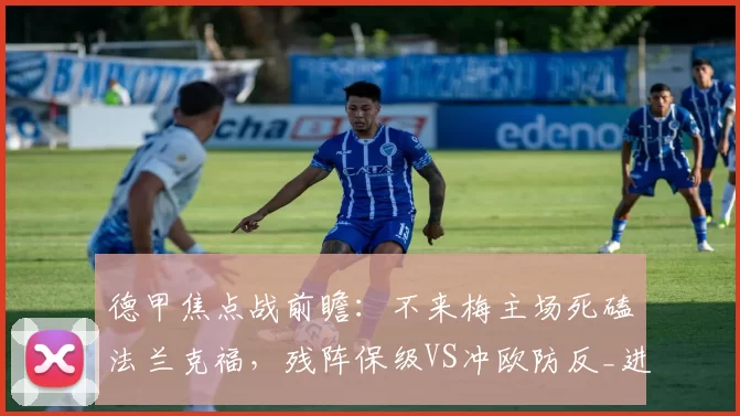 德甲焦点战前瞻:不来梅主场死磕法兰克福,残阵保级VS冲欧防反_进球数_方案_冲击